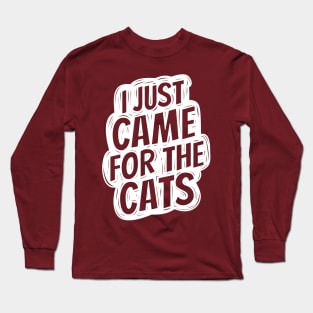 I just came for the cats Long Sleeve T-Shirt